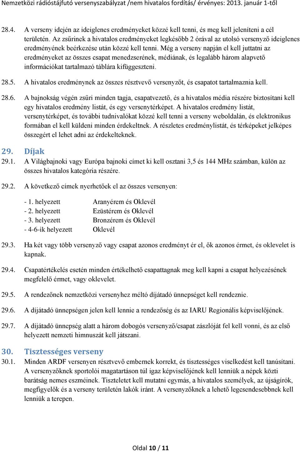 Még a verseny napján el kell juttatni az eredményeket az összes csapat menedzserének, médiának, és legalább három alapvető információkat tartalmazó táblára kifüggeszteni. 28.5.