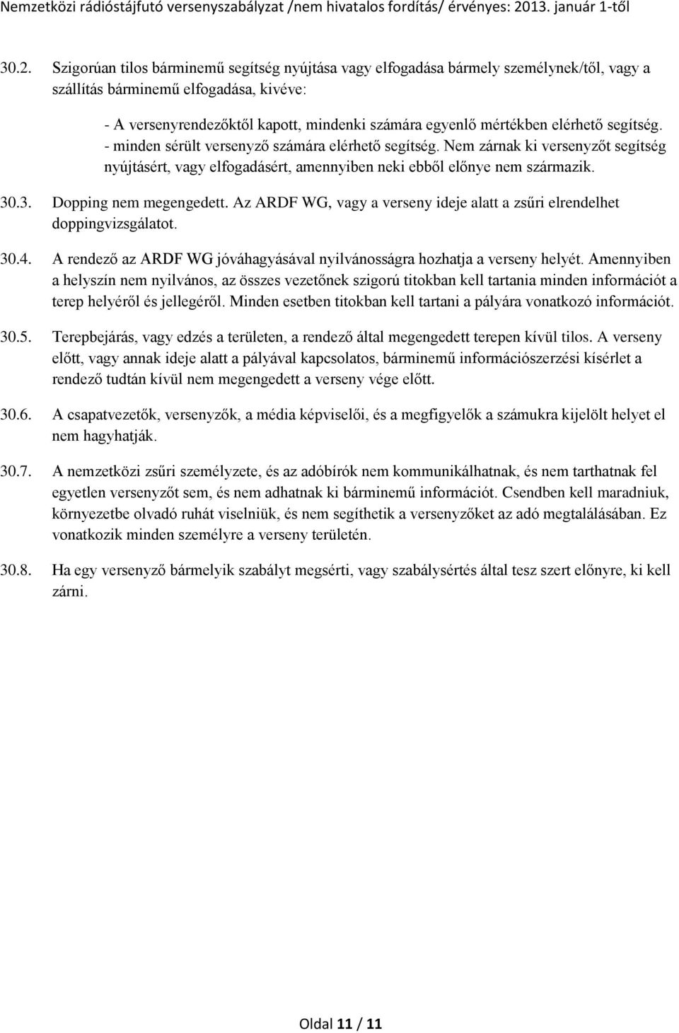 .3. Dopping nem megengedett. Az ARDF WG, vagy a verseny ideje alatt a zsűri elrendelhet doppingvizsgálatot. 30.4. A rendező az ARDF WG jóváhagyásával nyilvánosságra hozhatja a verseny helyét.