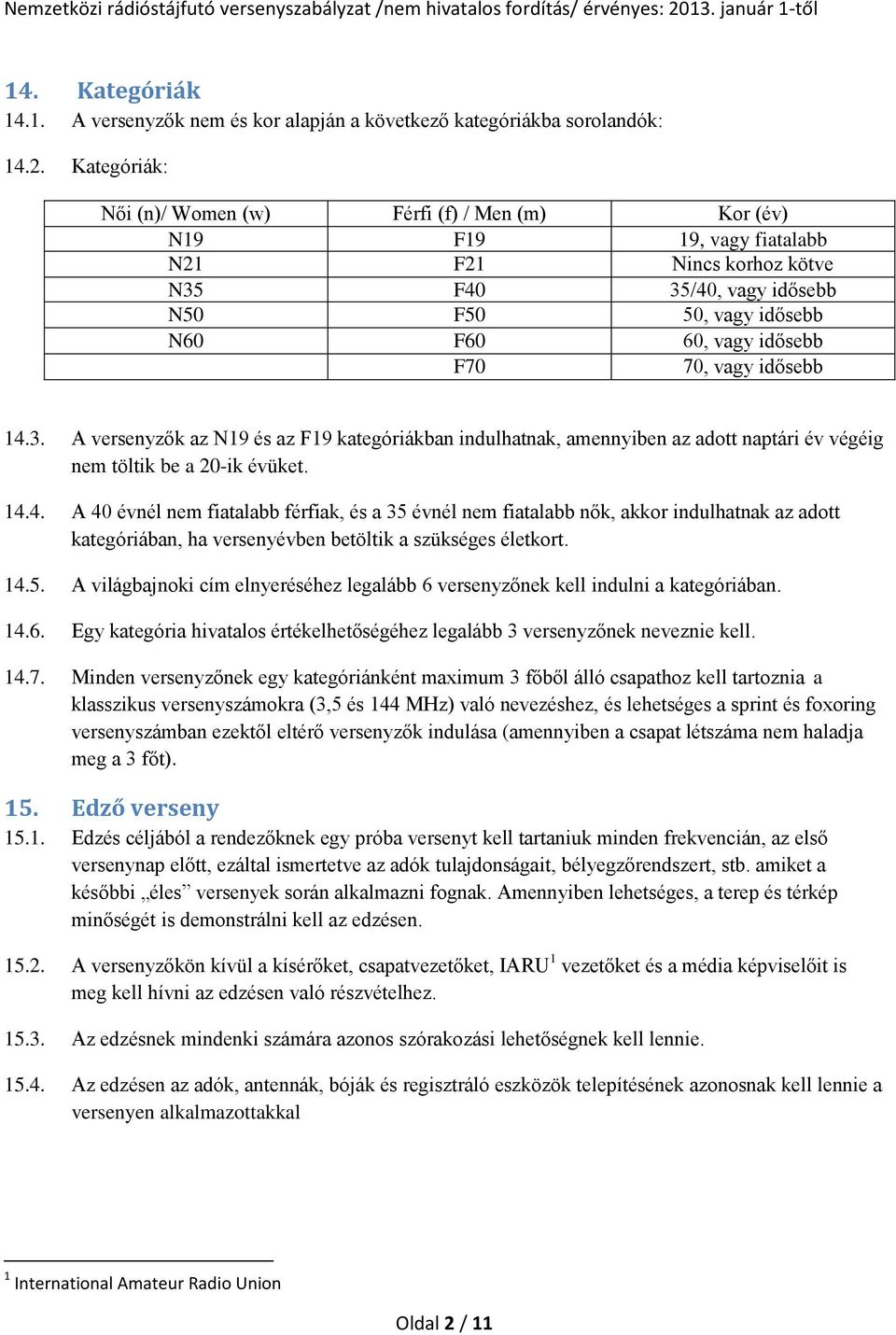 vagy idősebb 14.3. A versenyzők az N19 és az F19 kategóriákban indulhatnak, amennyiben az adott naptári év végéig nem töltik be a 20-ik évüket. 14.4. A 40 évnél nem fiatalabb férfiak, és a 35 évnél nem fiatalabb nők, akkor indulhatnak az adott kategóriában, ha versenyévben betöltik a szükséges életkort.