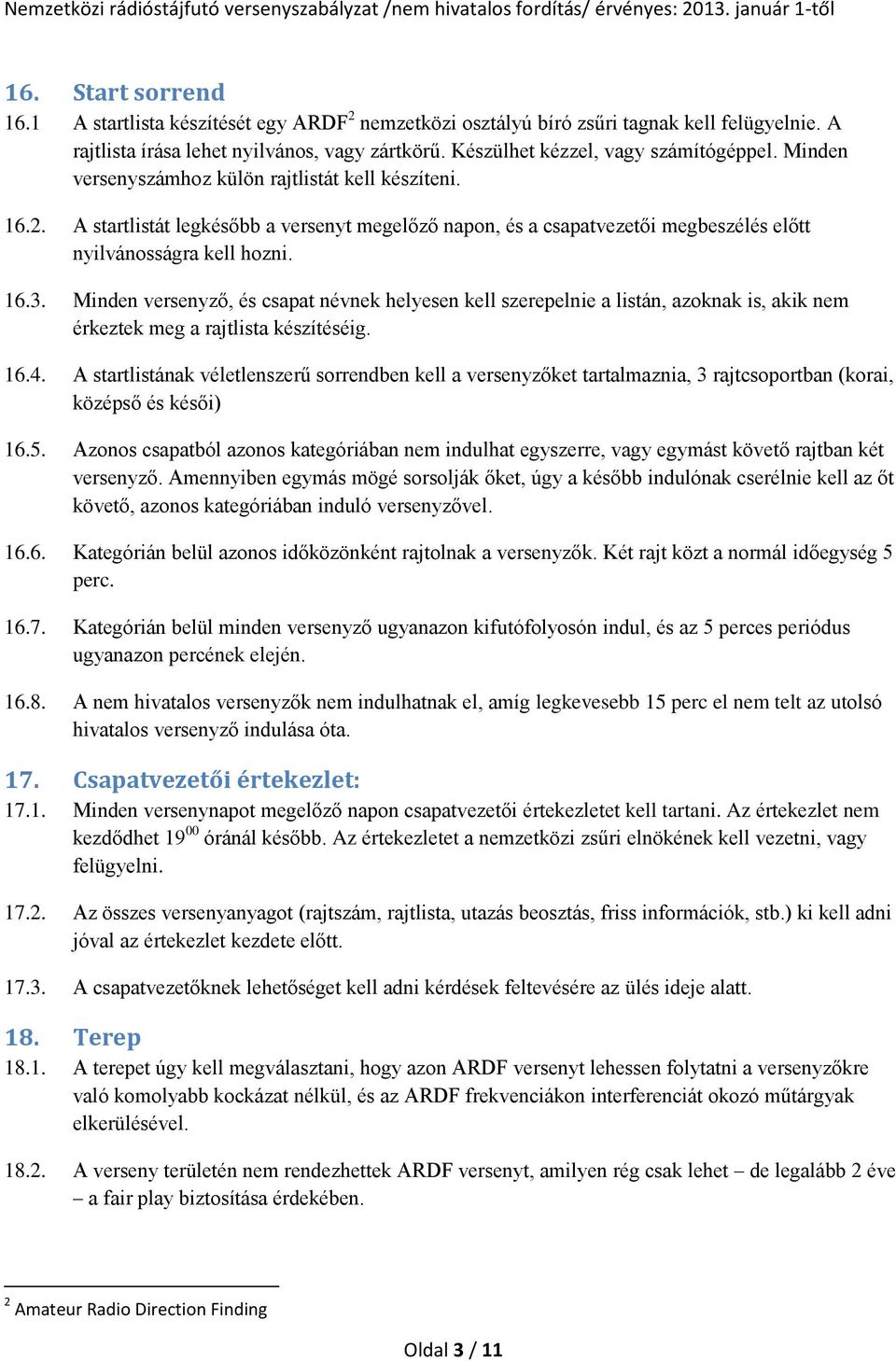 A startlistát legkésőbb a versenyt megelőző napon, és a csapatvezetői megbeszélés előtt nyilvánosságra kell hozni. 16.3.