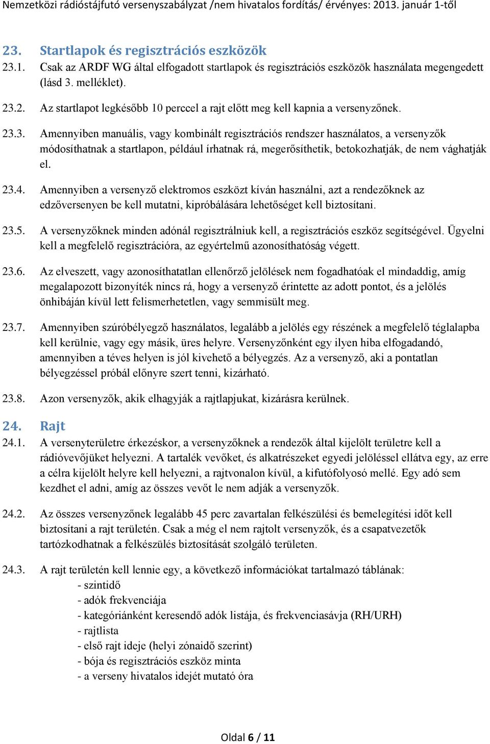 Amennyiben a versenyző elektromos eszközt kíván használni, azt a rendezőknek az edzőversenyen be kell mutatni, kipróbálására lehetőséget kell biztosítani. 23.5.