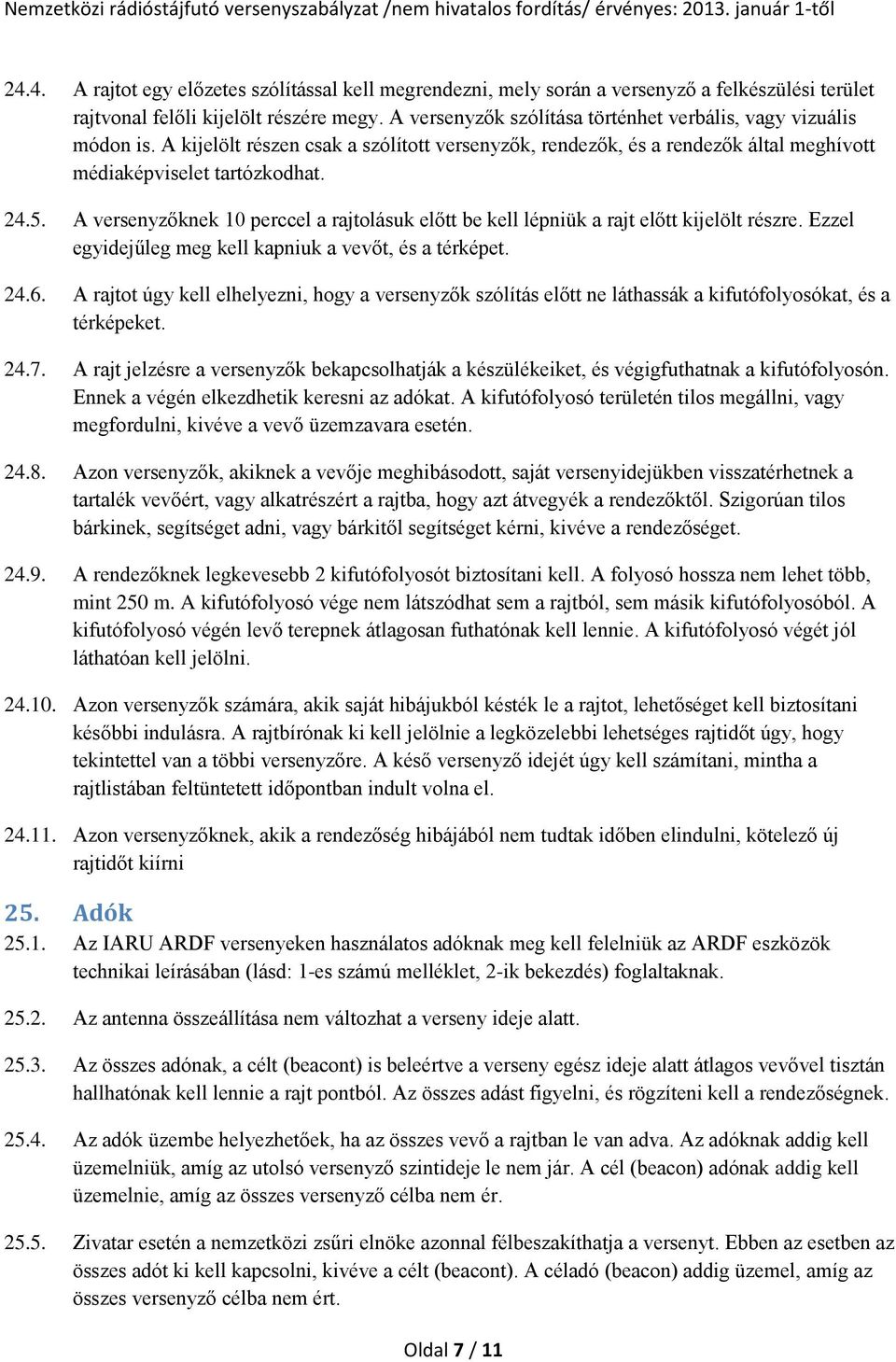 A versenyzőknek 10 perccel a rajtolásuk előtt be kell lépniük a rajt előtt kijelölt részre. Ezzel egyidejűleg meg kell kapniuk a vevőt, és a térképet. 24.6.