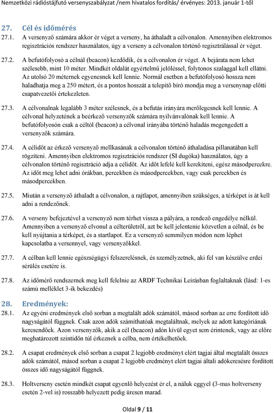 A bejárata nem lehet szélesebb, mint 10 méter. Mindkét oldalát egyértelmű jelöléssel, folytonos szalaggal kell ellátni. Az utolsó 20 méternek egyenesnek kell lennie.