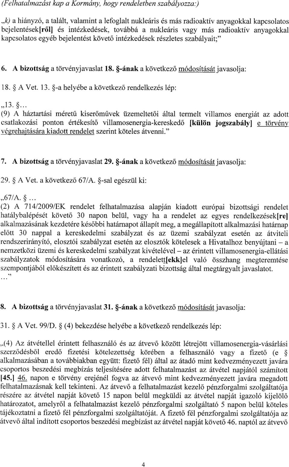 egyéb bejelentést követ ő intézkedések részletes szabályait ; 6. A bizottság a törvényjavaslat 18. -ának a következő módosítását javasolja : 18. A Vet. 13. -a helyébe a következő rendelkezés lép : 13.