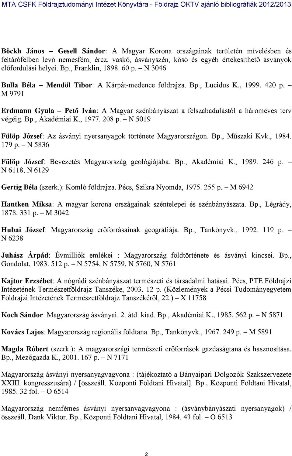 M 9791 Erdmann Gyula Pető Iván: A Magyar szénbányászat a felszabadulástól a hároméves terv végéig. Bp., Akadémiai K., 1977. 208 p.