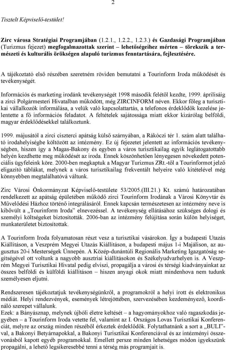 A tájékoztató első részében szeretném röviden bemutatni a Tourinform Iroda működését és tevékenységét. Információs és marketing irodánk tevékenységét 1998 második felétől kezdte, 1999.