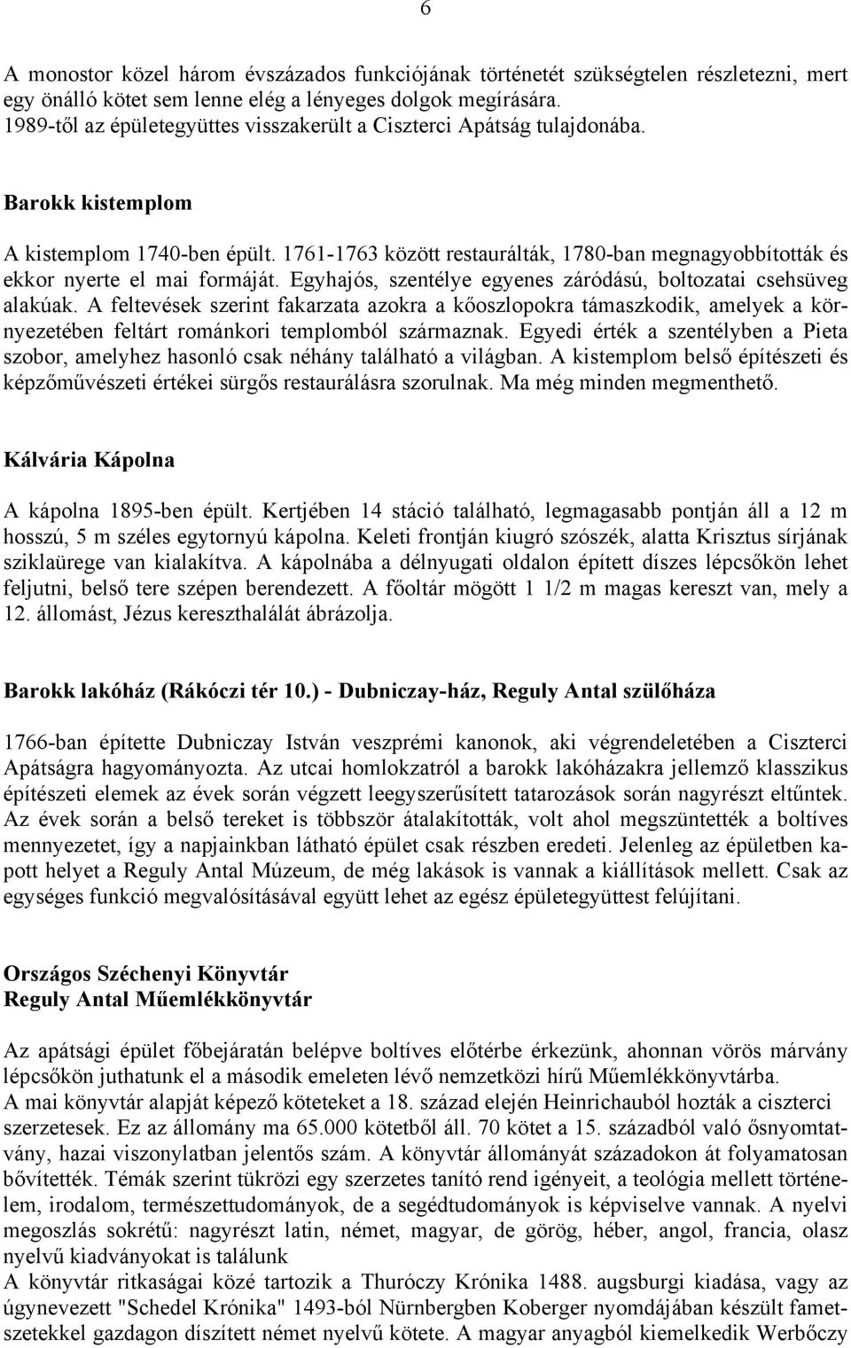 1761-1763 között restaurálták, 1780-ban megnagyobbították és ekkor nyerte el mai formáját. Egyhajós, szentélye egyenes záródású, boltozatai csehsüveg alakúak.