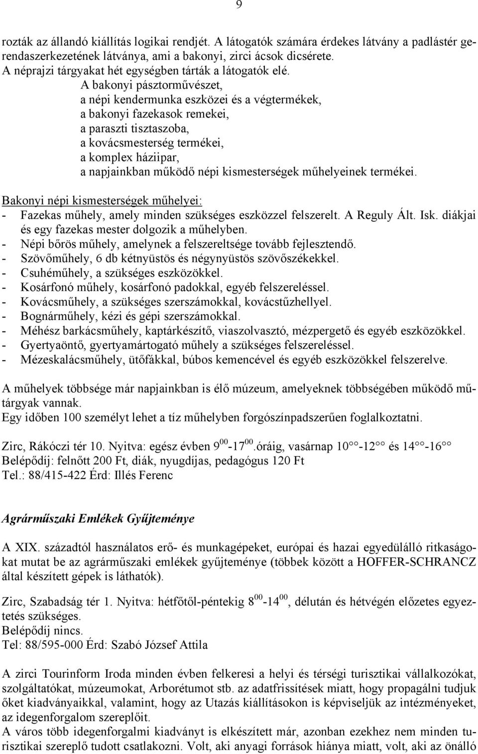 A bakonyi pásztorművészet, a népi kendermunka eszközei és a végtermékek, a bakonyi fazekasok remekei, a paraszti tisztaszoba, a kovácsmesterség termékei, a komplex háziipar, a napjainkban működő népi