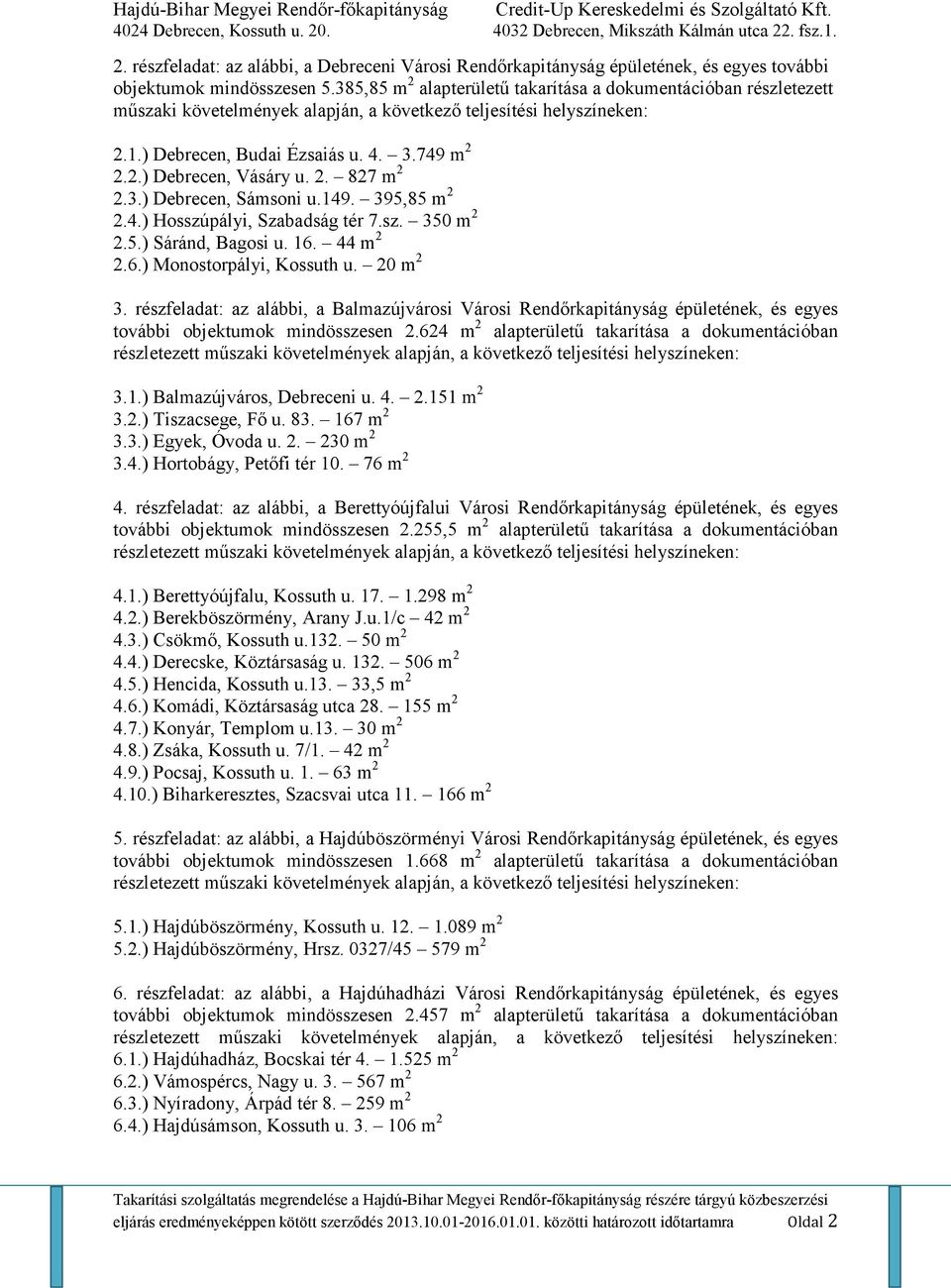 2. 827 m 2 2.3.) Debrecen, Sámsoni u.149. 395,85 m 2 2.4.) Hosszúpályi, Szabadság tér 7.sz. 350 m 2 2.5.) Sáránd, Bagosi u. 16. 44 m 2 2.6.) Monostorpályi, Kossuth u. 20 m 2 3.