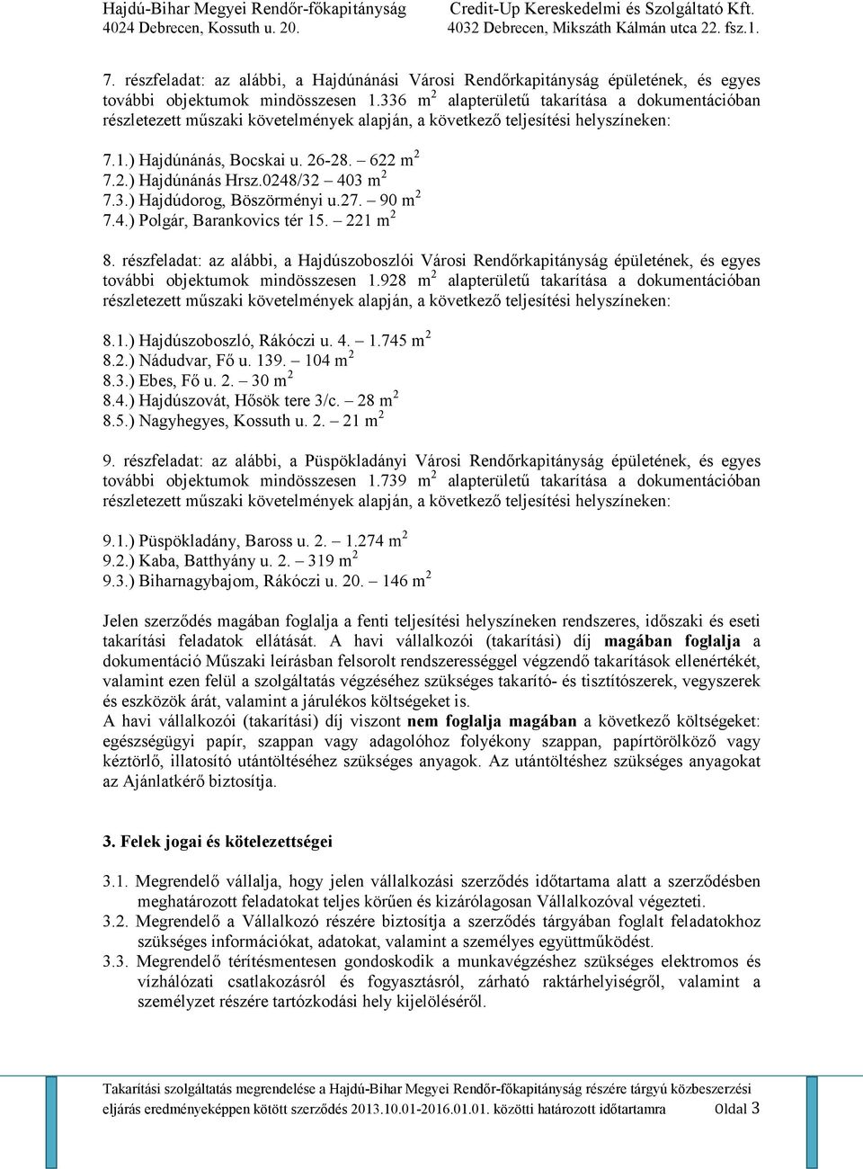 részfeladat: az alábbi, a Hajdúszoboszlói Városi Rendırkapitányság épületének, és egyes további objektumok mindösszesen 1.928 m 2 alapterülető takarítása a dokumentációban 8.1.) Hajdúszoboszló, Rákóczi u.