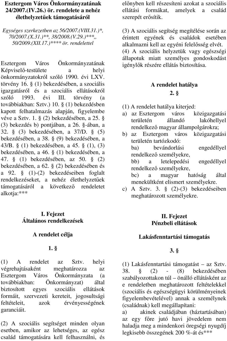 (1) bekezdésében, a szociális igazgatásról és a szociális ellátásokról szóló 1993. évi III. törvény (a továbbiakban: Sztv.) 10. (1) bekezdésben kapott felhatalmazás alapján, figyelembe véve a Sztv. 1. (2) bekezdésében, a 25.