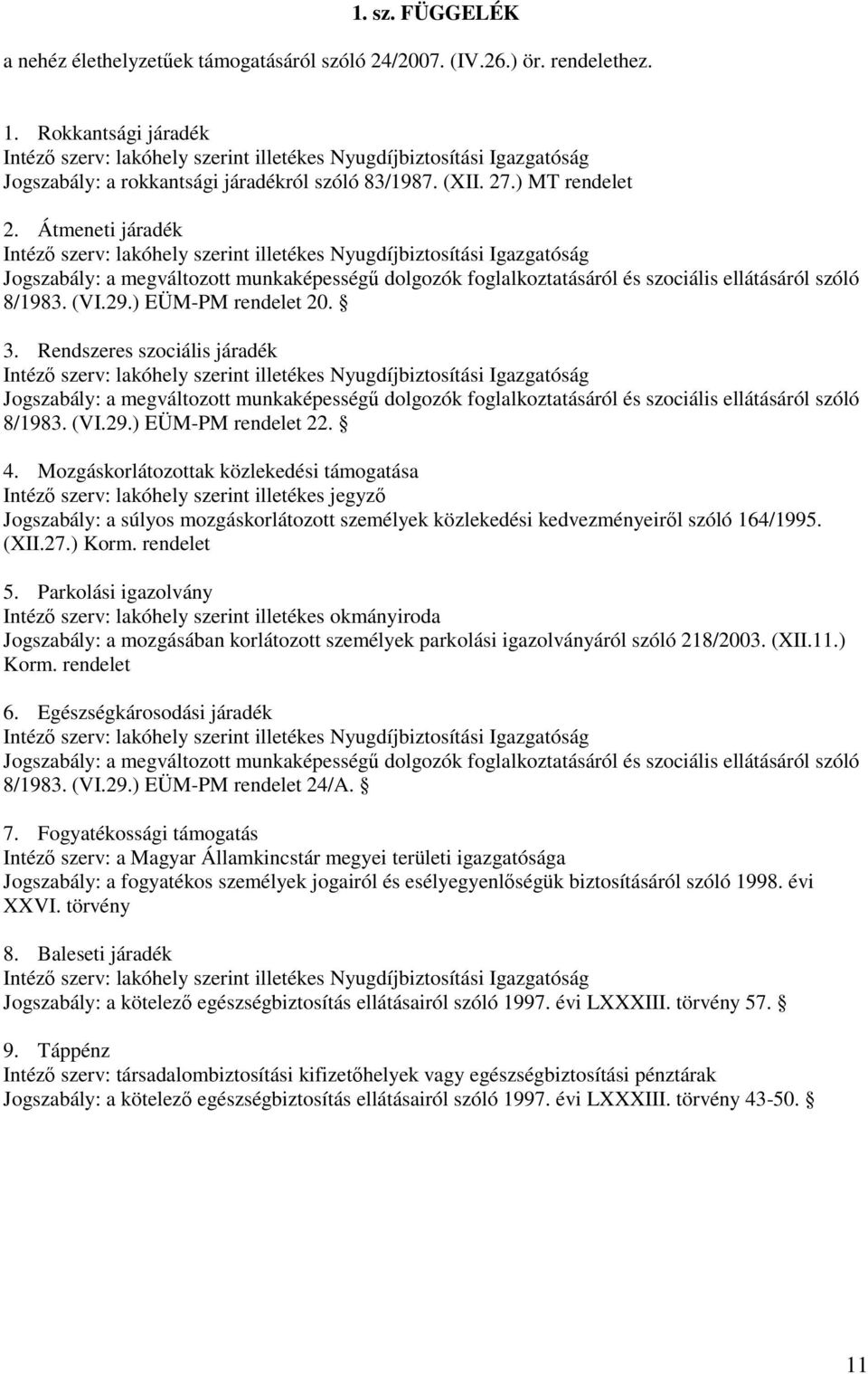 Átmeneti járadék Intézı szerv: lakóhely szerint illetékes Nyugdíjbiztosítási Igazgatóság Jogszabály: a megváltozott munkaképességő dolgozók foglalkoztatásáról és szociális ellátásáról szóló 8/1983.
