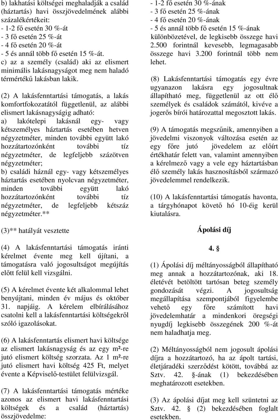 (2) A lakásfenntartási támogatás, a lakás komfortfokozatától függetlenül, az alábbi elismert lakásnagyságig adható: a) lakótelepi lakásnál egy- vagy kétszemélyes háztartás esetében hetven