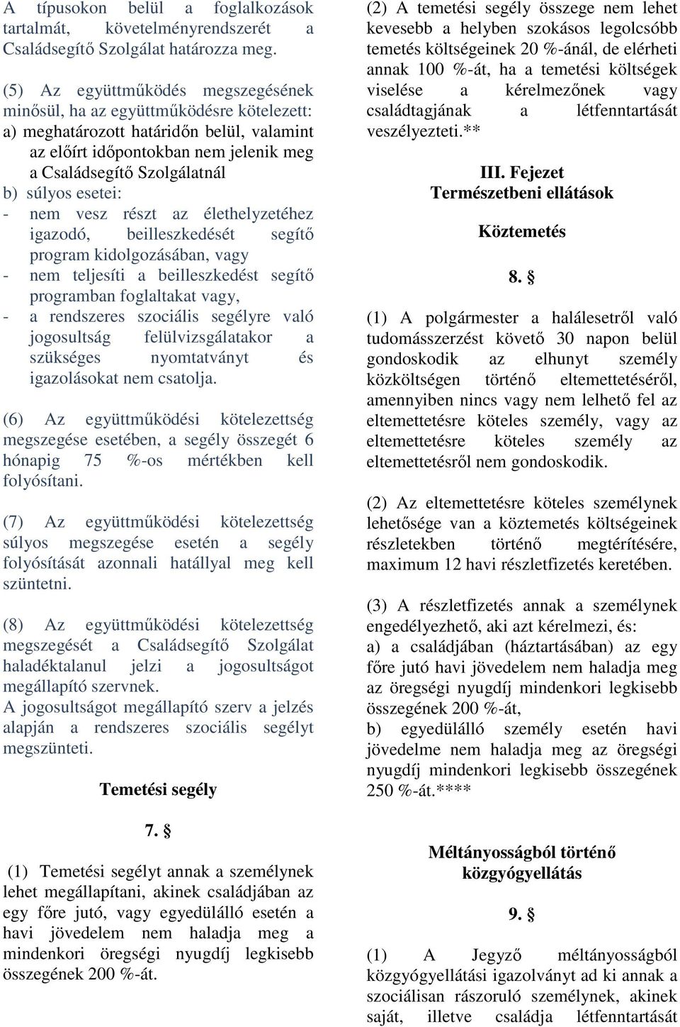 esetei: - nem vesz részt az élethelyzetéhez igazodó, beilleszkedését segítı program kidolgozásában, vagy - nem teljesíti a beilleszkedést segítı programban foglaltakat vagy, - a rendszeres szociális
