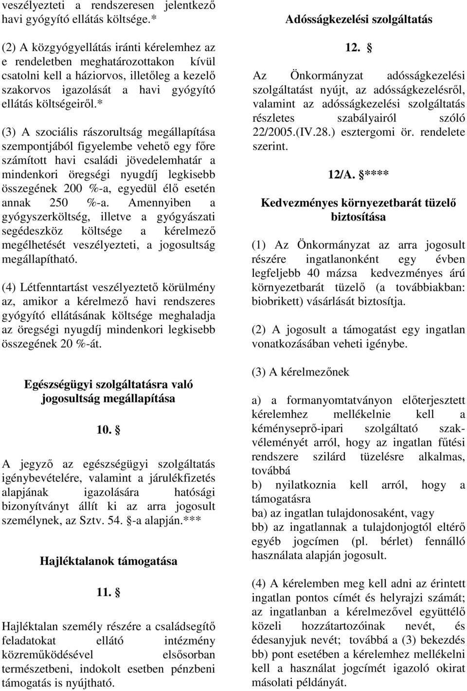 * (3) A szociális rászorultság megállapítása szempontjából figyelembe vehetı egy fıre számított havi családi jövedelemhatár a mindenkori öregségi nyugdíj legkisebb összegének 200 %-a, egyedül élı