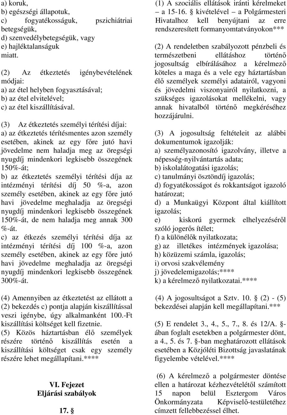 (3) Az étkeztetés személyi térítési díjai: a) az étkeztetés térítésmentes azon személy esetében, akinek az egy fıre jutó havi jövedelme nem haladja meg az öregségi nyugdíj mindenkori legkisebb