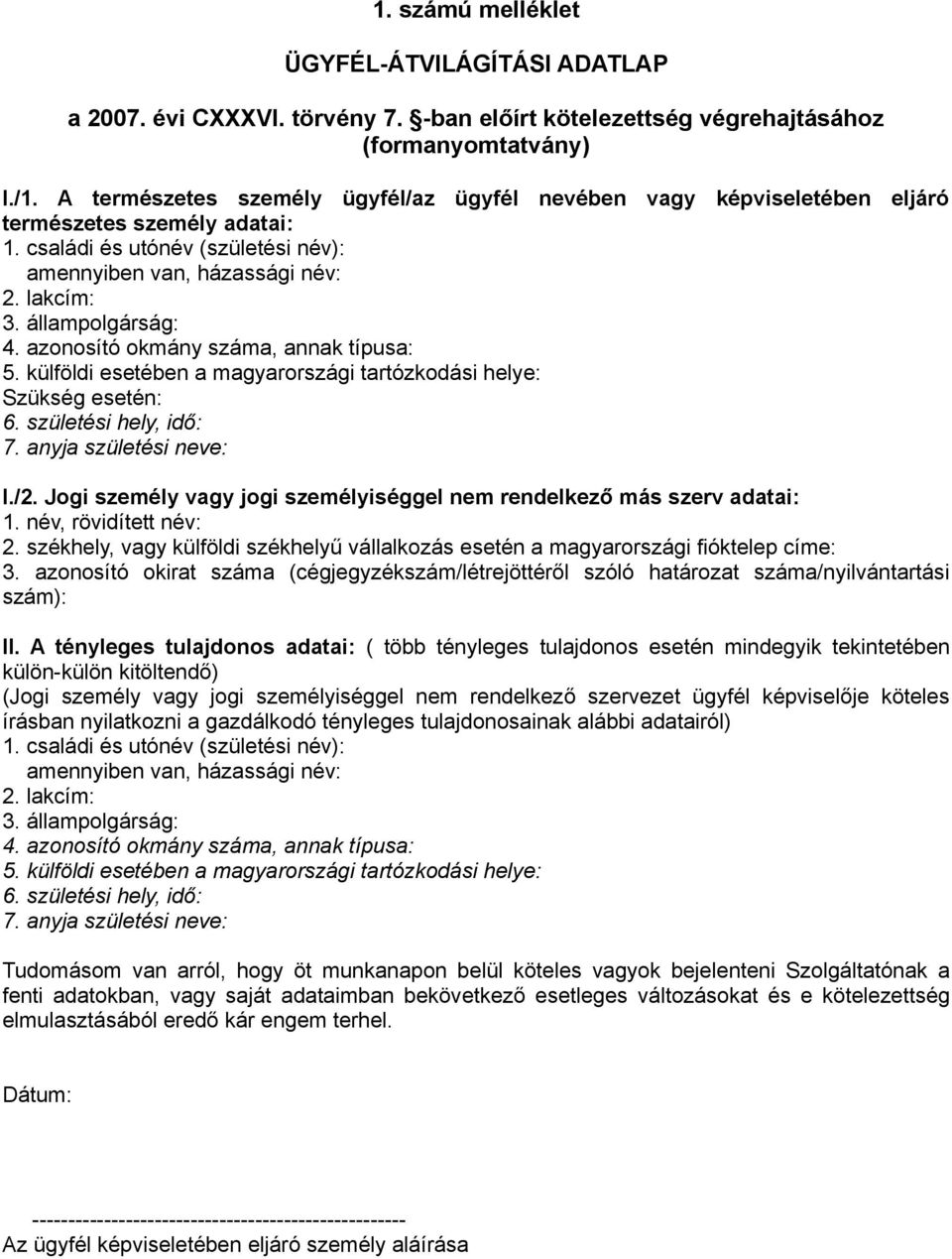 állampolgárság: 4. azonosító okmány száma, annak típusa: 5. külföldi esetében a magyarországi tartózkodási helye: Szükség esetén: 6. születési hely, idő: 7. anyja születési neve: I./2.