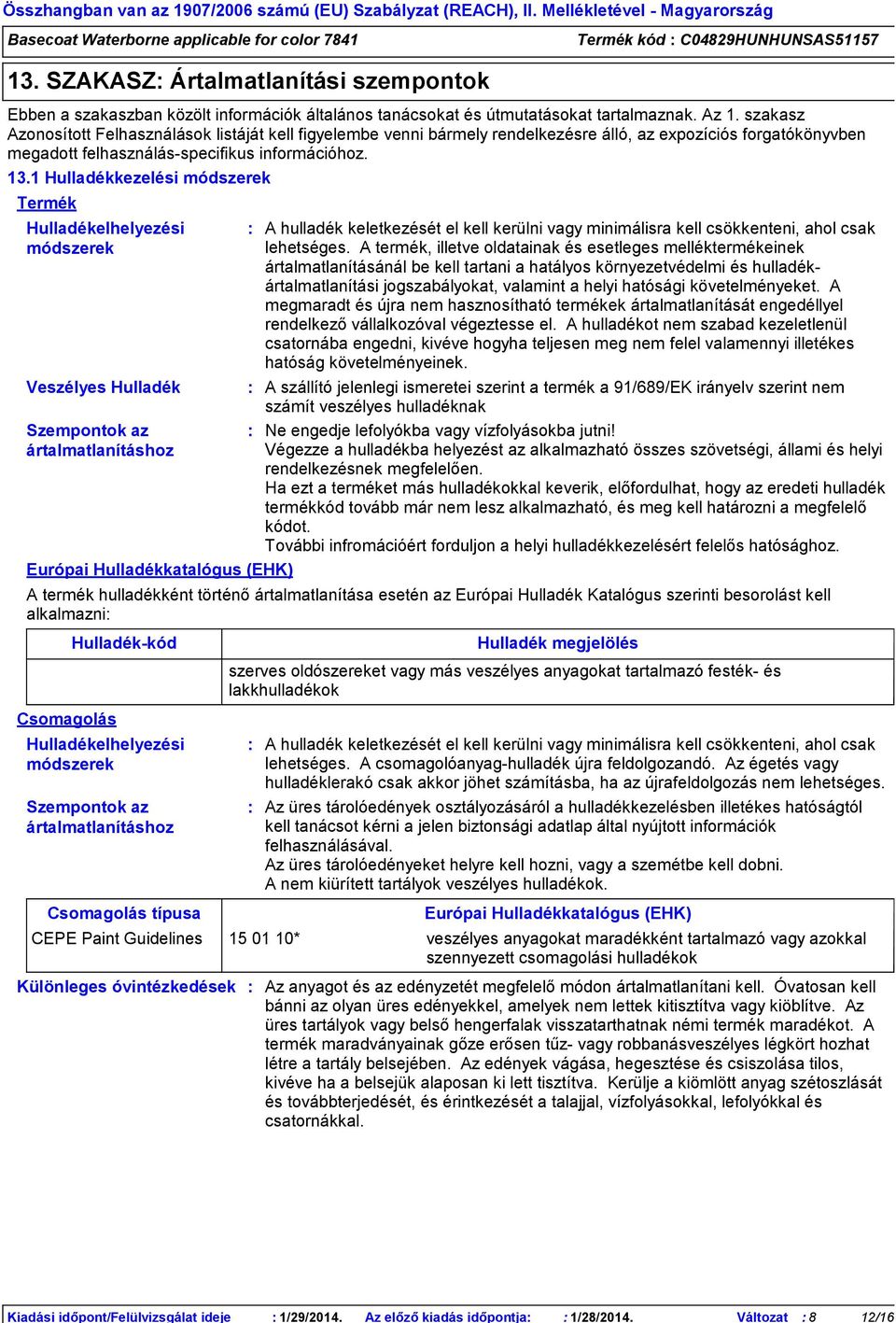 szakasz Azonosított Felhasználások listáját kell figyelembe venni bármely rendelkezésre álló, az expozíciós forgatókönyvben megadott felhasználás-specifikus információhoz. 13.