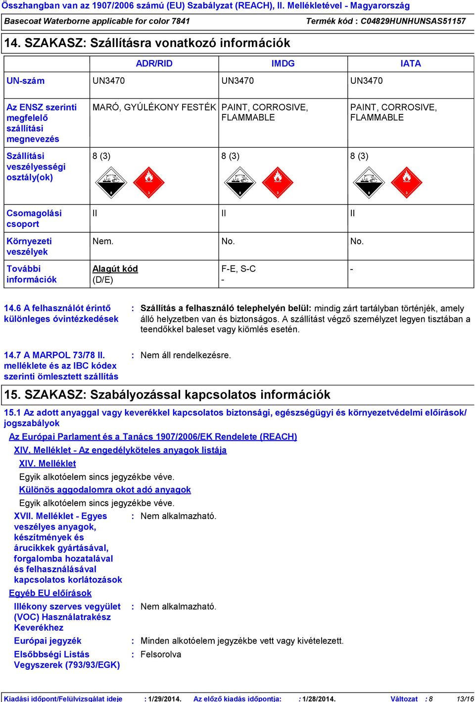 CORROSIVE, FLAMMABLE Szállítási veszélyességi osztály(ok) 8 (3) 8 (3) 8 (3) Csomagolási csoport II II II Környezeti veszélyek Nem. No. No. További információk Alagút kód (D/E) F-E, S-C - - 14.