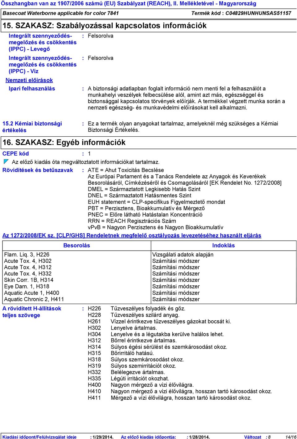 felhasználás Felsorolva Felsorolva Termék kód C04829HUNHUNSAS51157 A biztonsági adatlapban foglalt információ nem menti fel a felhasználót a munkahelyi veszélyek felbecsülése alól, amint azt más,