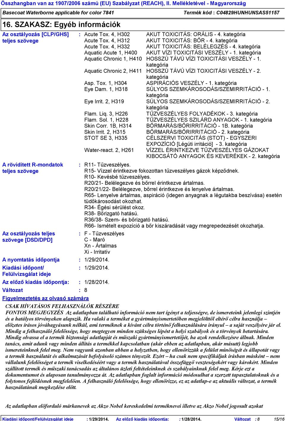 ideje Az előző kiadás időpontja Változat Figyelmeztetés az olvasó számára 1/29/2014. 8 Termék kód C04829HUNHUNSAS51157 Acute Tox. 4, H302 AKUT TOXICITÁS ORÁLIS - 4. kategória Acute Tox.