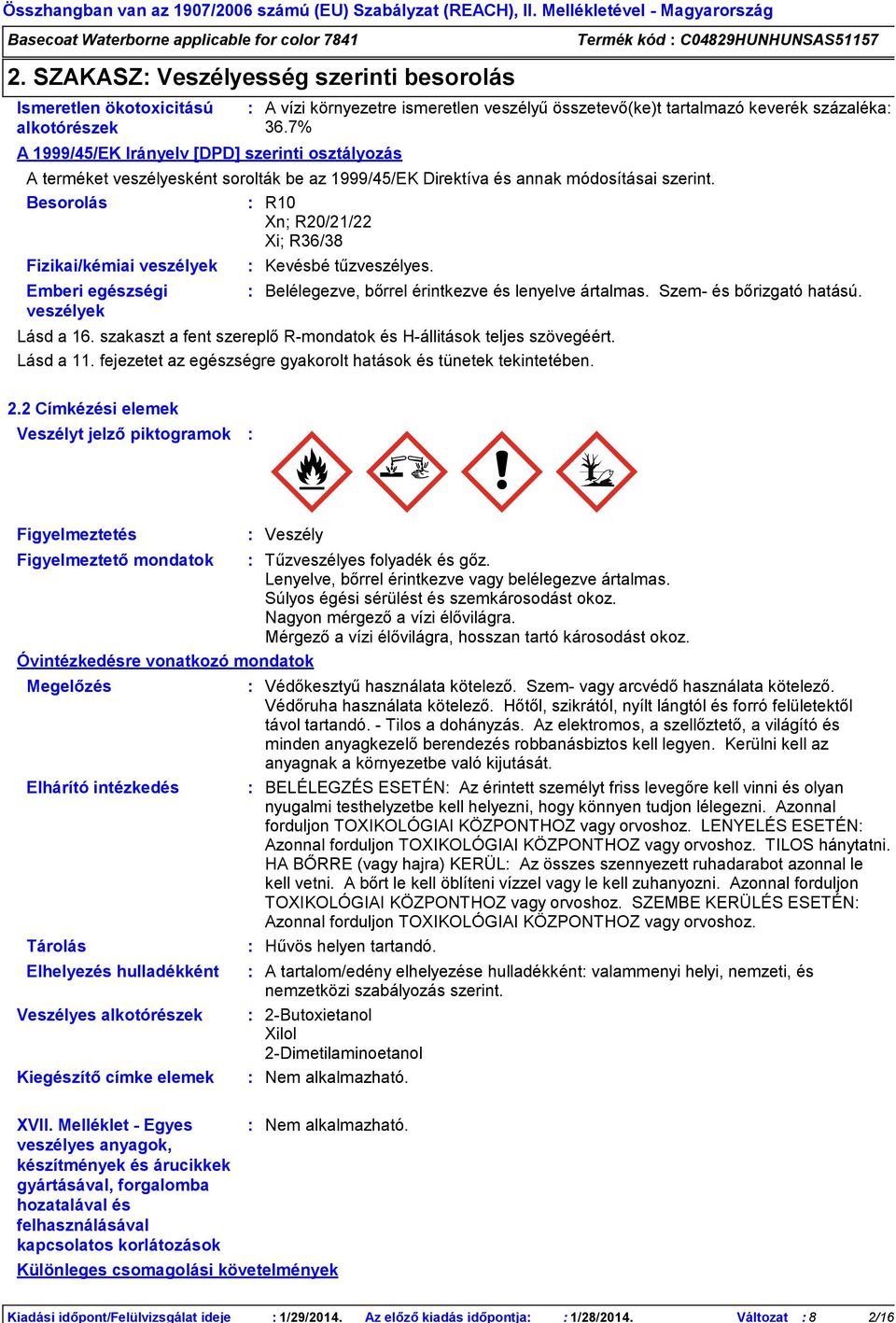 módosításai szerint. Besorolás R10 Xn; R20/21/22 Xi; R36/38 Fizikai/kémiai veszélyek Emberi egészségi veszélyek Kevésbé tűzveszélyes.