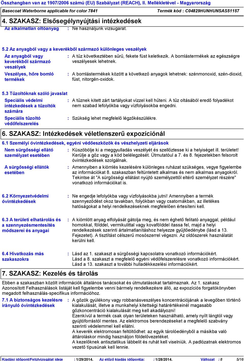 2 Az anyagból vagy a keverékből származó különleges veszélyek Az anyagból vagy keverékből származó veszélyek Veszélyes, hőre bomló termékek A tűz következtében sűrű, fekete füst keletkezik.