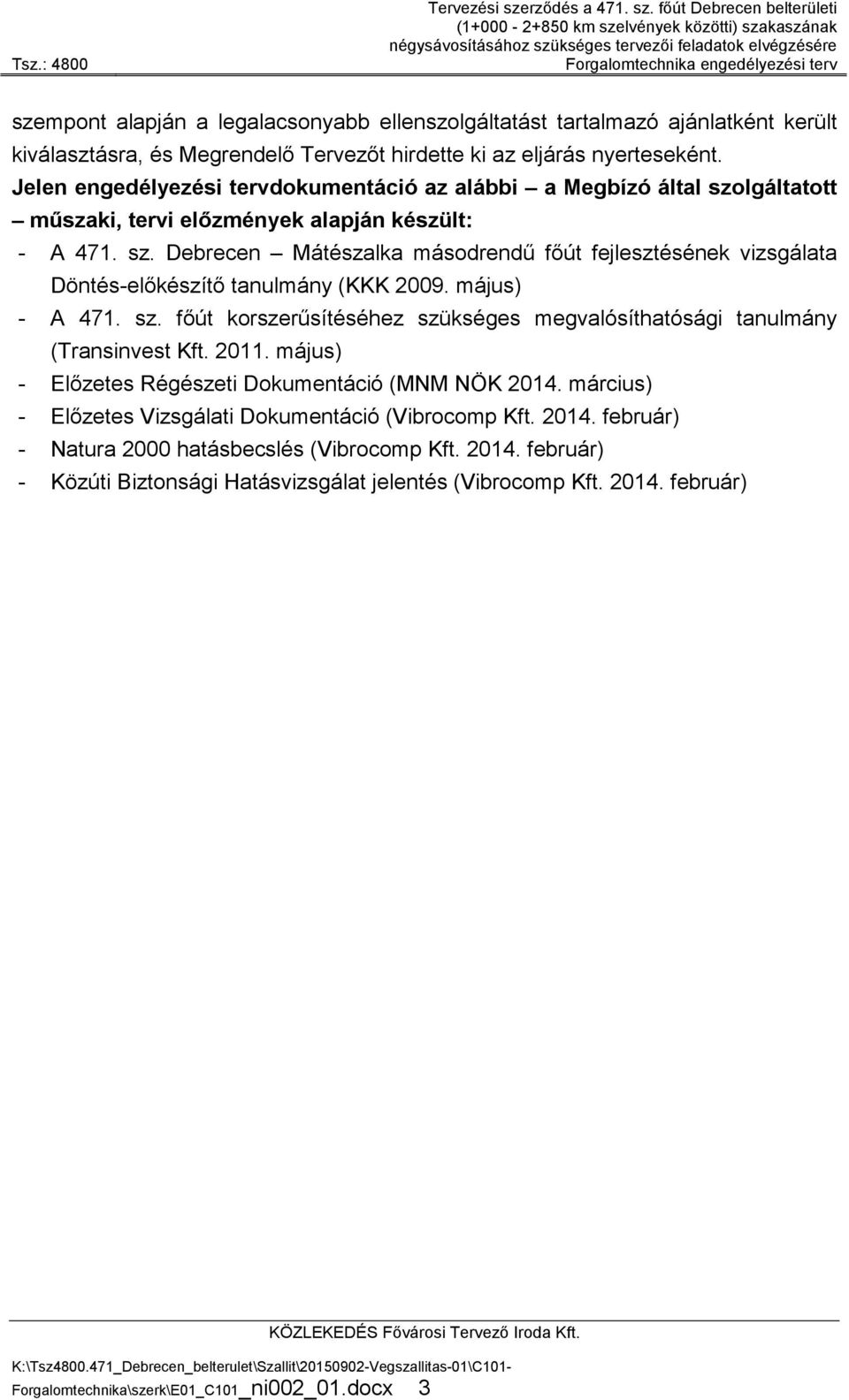 május) - A 471. sz. főút korszerűsítéséhez szükséges megvalósíthatósági tanulmány (Transinvest Kft. 2011. május) - Előzetes Régészeti Dokumentáció (MNM NÖK 2014.