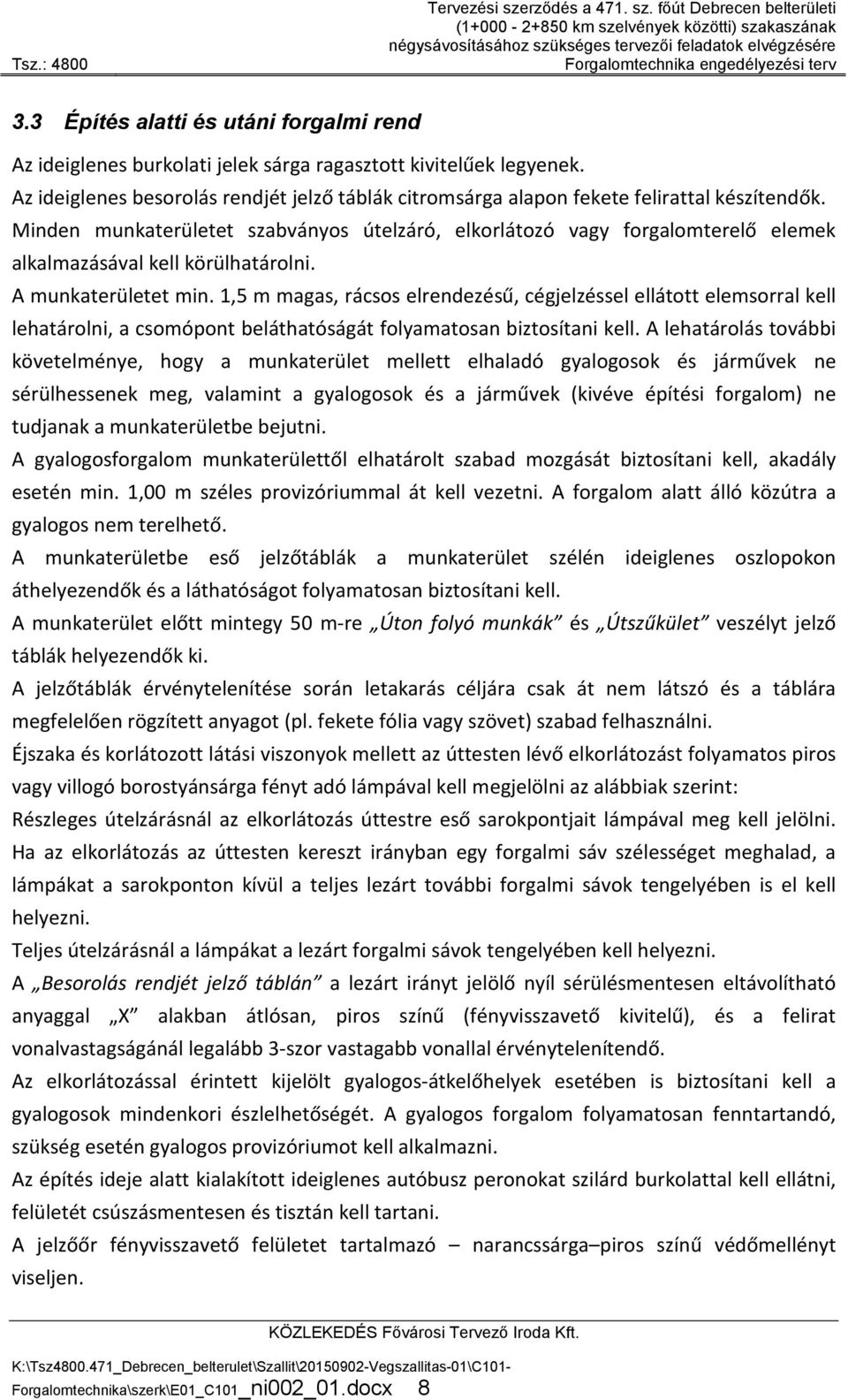 Minden munkaterületet szabványos útelzáró, elkorlátozó vagy forgalomterelő elemek alkalmazásával kell körülhatárolni. A munkaterületet min.