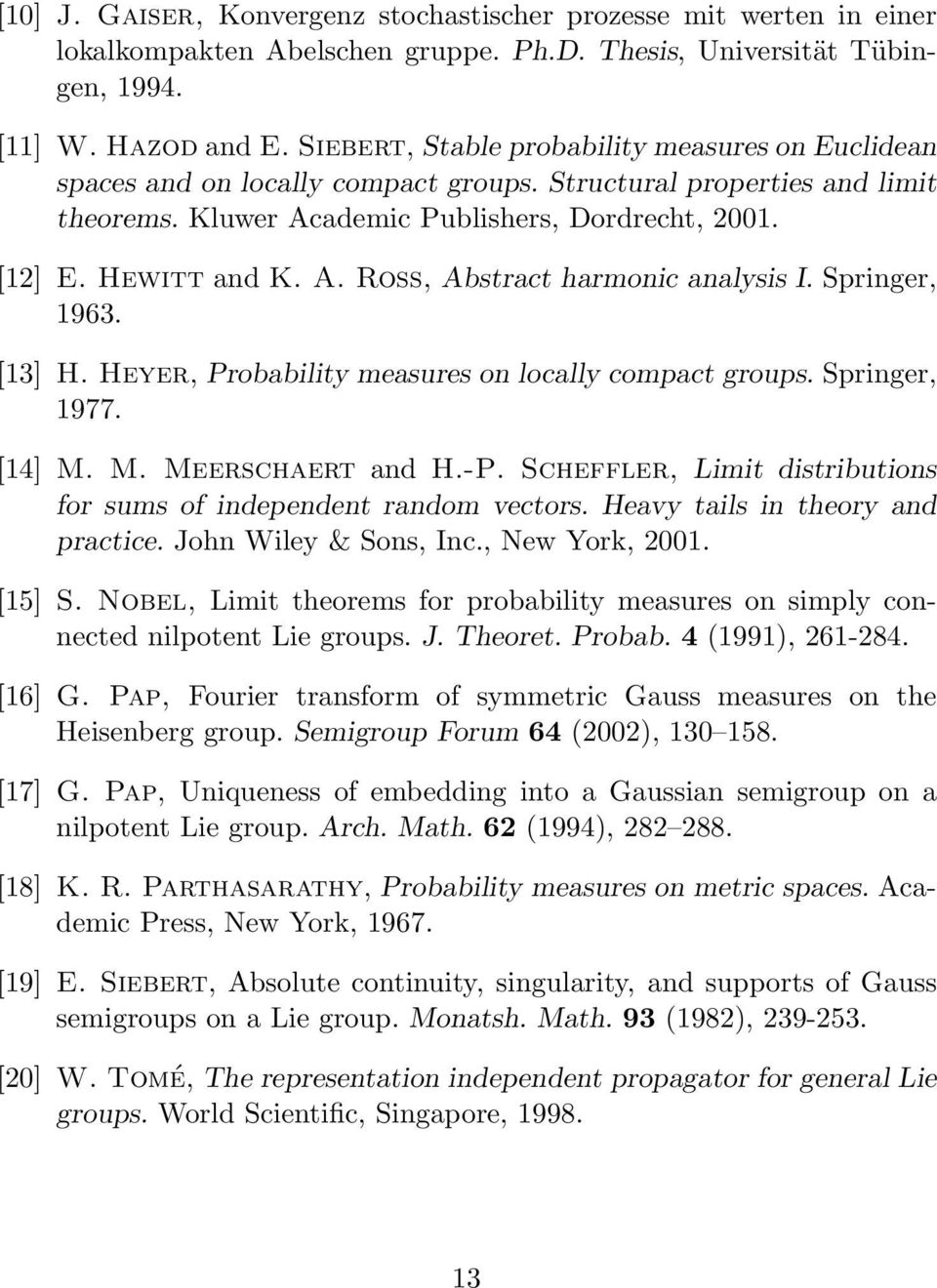 Springer, 1963. [13] H. Heyer, Probability measures on locally compact groups. Springer, 1977. [14] M. M. Meerschaert and H.-P. Scheffler, Limit distributions for sums of independent random vectors.