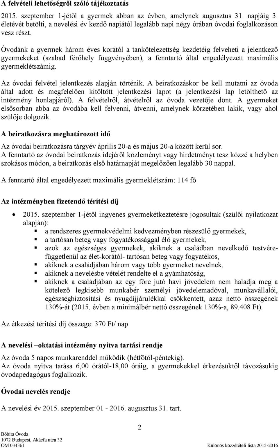 Óvodánk a gyermek három éves korától a tankötelezettség kezdetéig felveheti a jelentkező et (szabad férőhely függvényében), a fenntartó által engedélyezett maximális gyermeklétszámig.