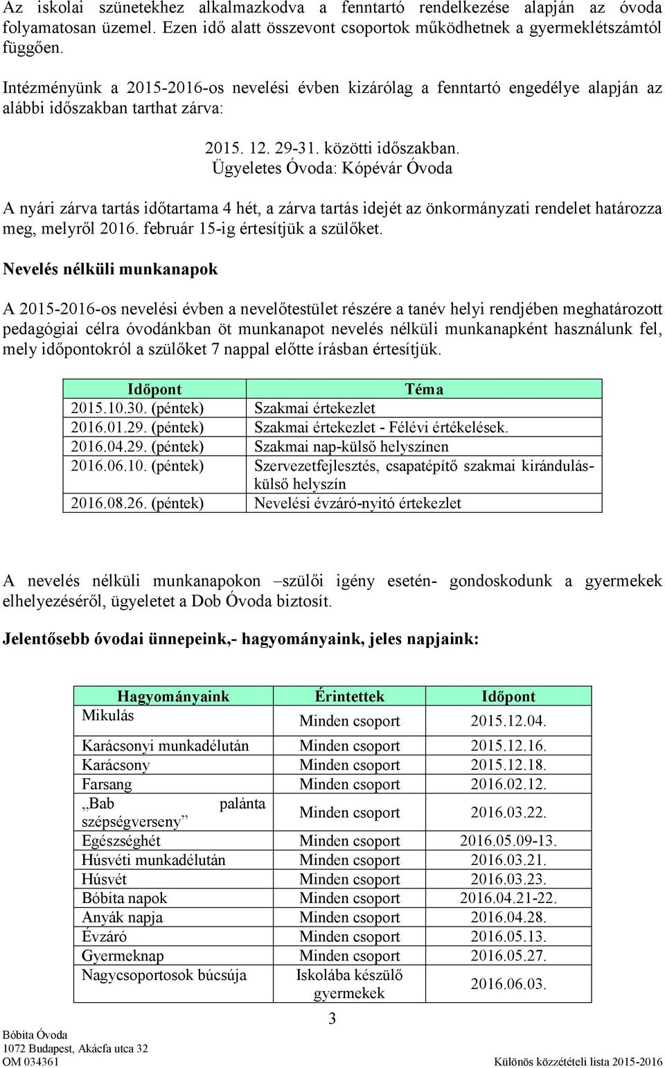 Ügyeletes Óvoda: Kópévár Óvoda A nyári zárva tartás időtartama 4 hét, a zárva tartás idejét az önkormányzati rendelet határozza meg, melyről 206. február 5-ig értesítjük a szülőket.