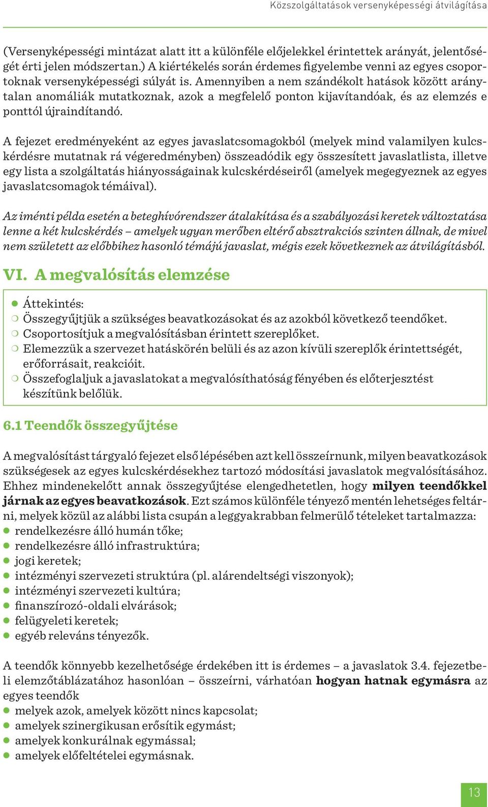 Amennyiben a nem szándékolt hatások között aránytalan anomáliák mutatkoznak, azok a megfelelő ponton kijavítandóak, és az elemzés e ponttól újraindítandó.