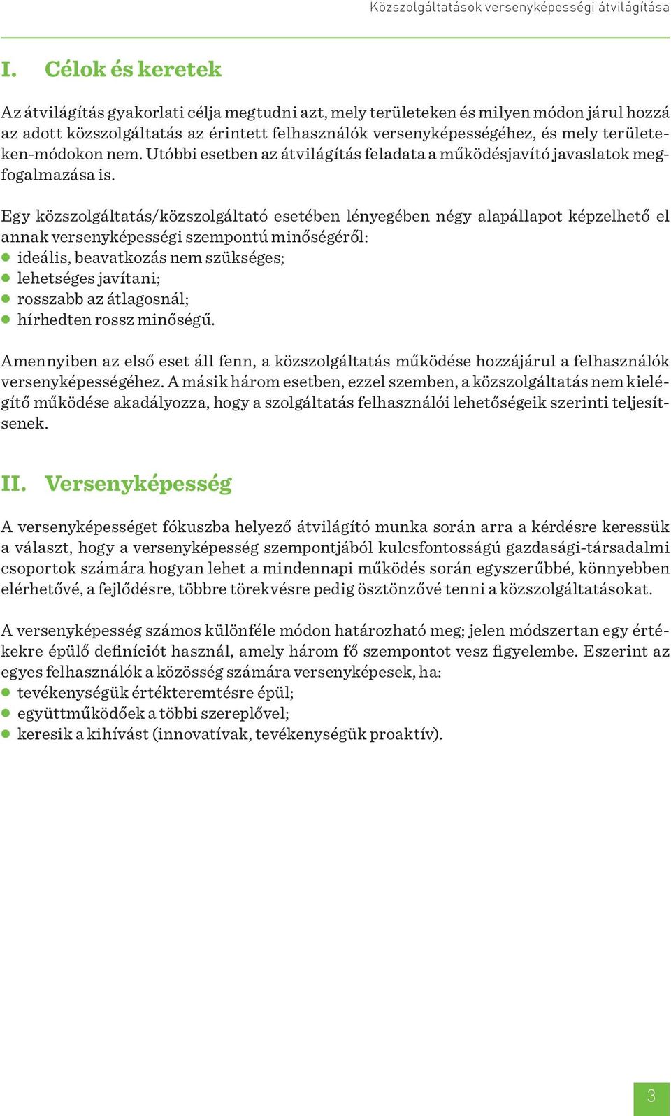 Egy közszolgáltatás/közszolgáltató esetében lényegében négy alapállapot képzelhető el annak versenyképességi szempontú minőségéről: ideális, beavatkozás nem szükséges; lehetséges javítani; rosszabb