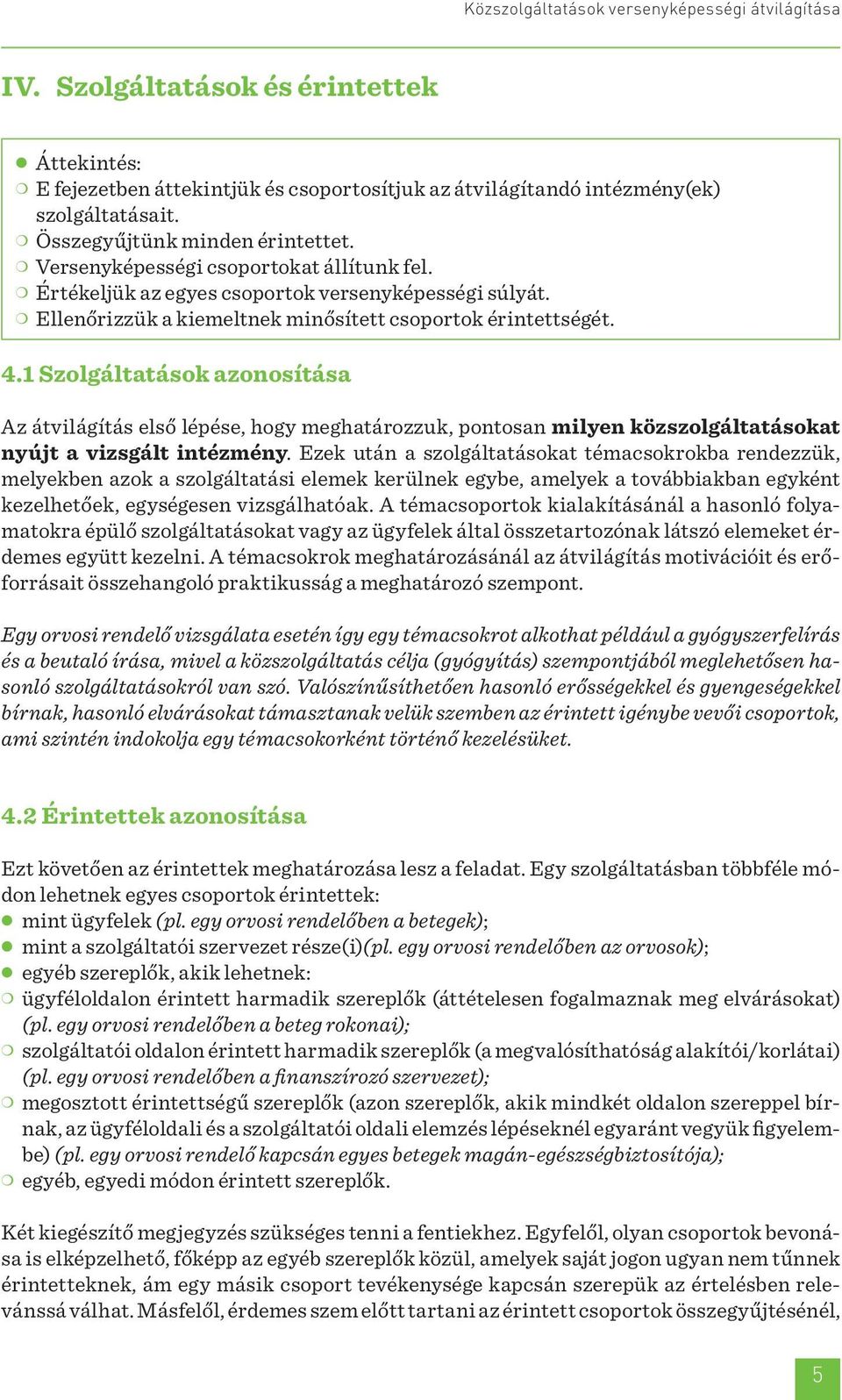 1 Szolgáltatások azonosítása Az átvilágítás első lépése, hogy meghatározzuk, pontosan milyen közszolgáltatásokat nyújt a vizsgált intézmény.