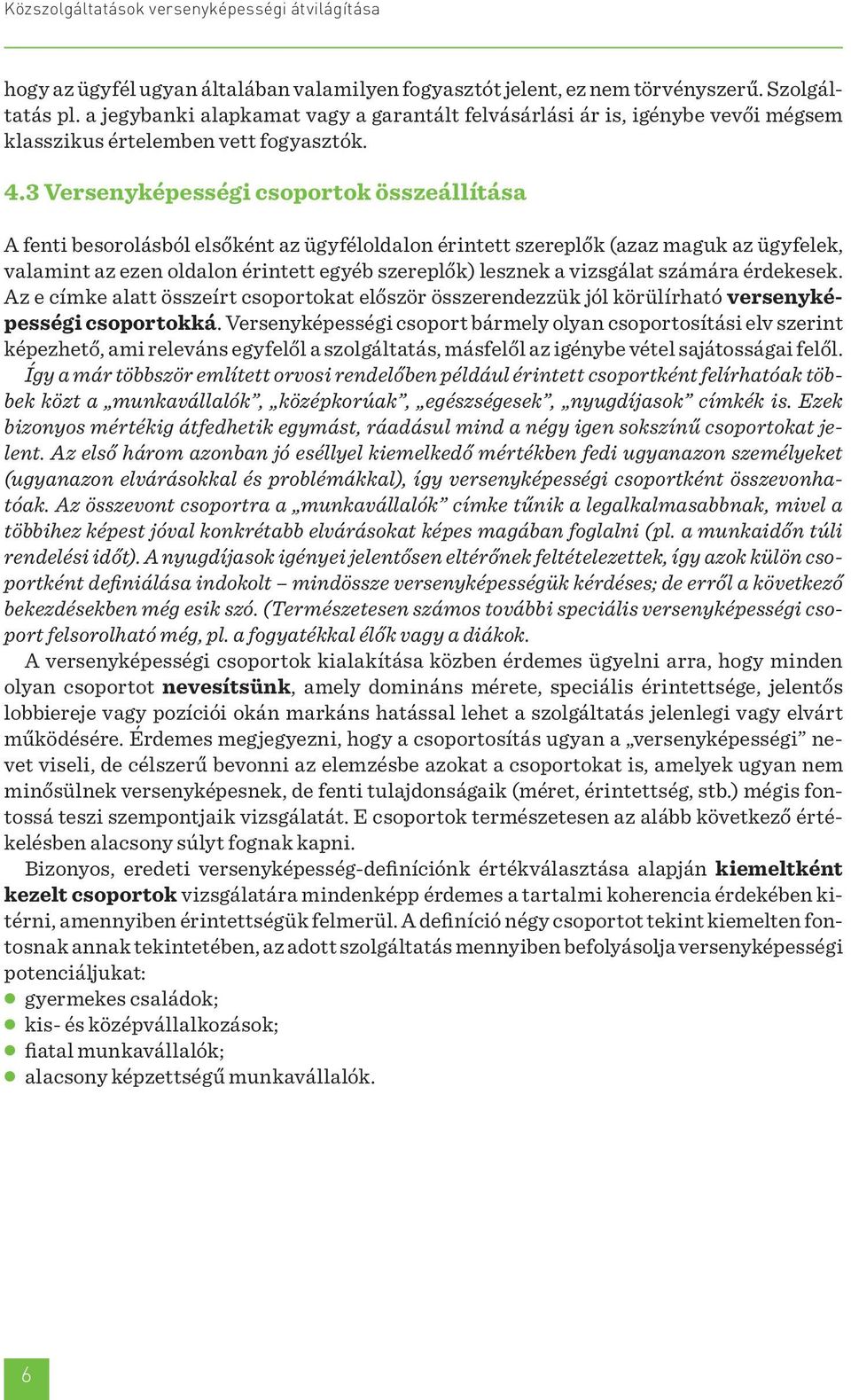 3 Versenyképességi csoportok összeállítása A fenti besorolásból elsőként az ügyféloldalon érintett szereplők (azaz maguk az ügyfelek, valamint az ezen oldalon érintett egyéb szereplők) lesznek a