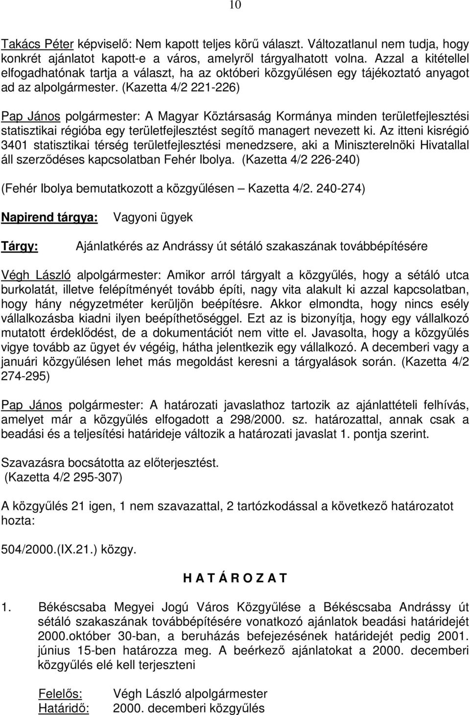 (Kazetta 4/2 221-226) Pap János polgármester: A Magyar Köztársaság Kormánya minden területfejlesztési statisztikai régióba egy területfejlesztést segítı managert nevezett ki.