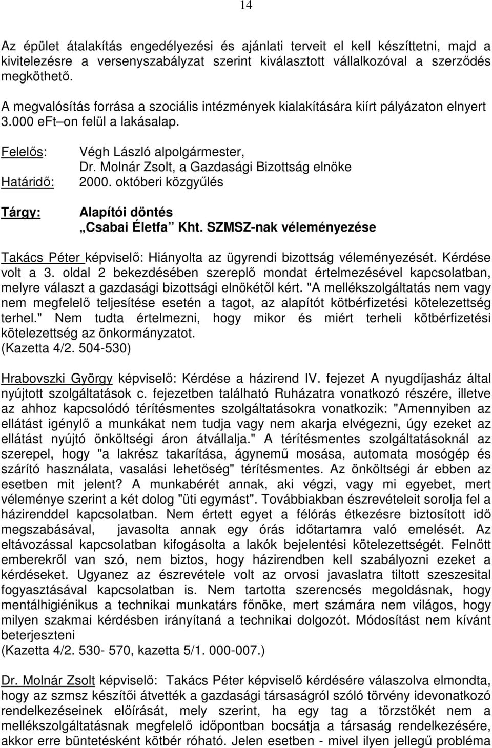 Molnár Zsolt, a Gazdasági Bizottság elnöke 2000. októberi közgyőlés Alapítói döntés Csabai Életfa Kht. SZMSZ-nak véleményezése Takács Péter képviselı: Hiányolta az ügyrendi bizottság véleményezését.