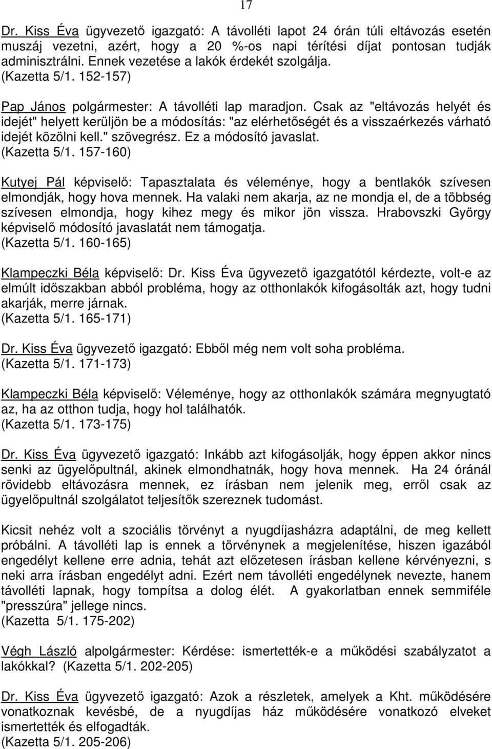 Csak az "eltávozás helyét és idejét" helyett kerüljön be a módosítás: "az elérhetıségét és a visszaérkezés várható idejét közölni kell." szövegrész. Ez a módosító javaslat. (Kazetta 5/1.