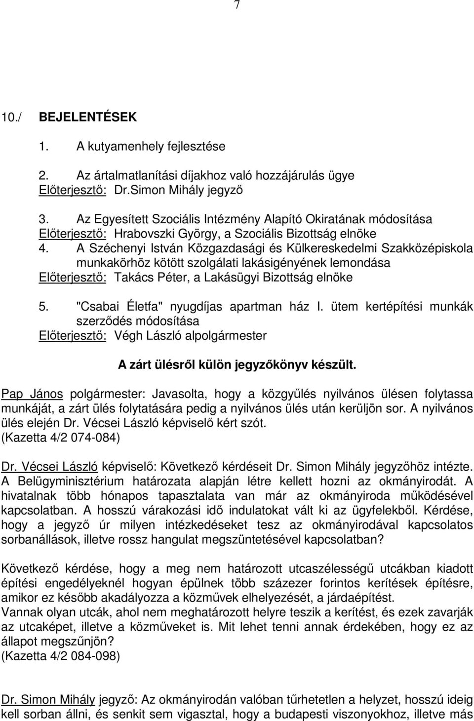 A Széchenyi István Közgazdasági és Külkereskedelmi Szakközépiskola munkakörhöz kötött szolgálati lakásigényének lemondása Elıterjesztı: Takács Péter, a Lakásügyi Bizottság elnöke 5.