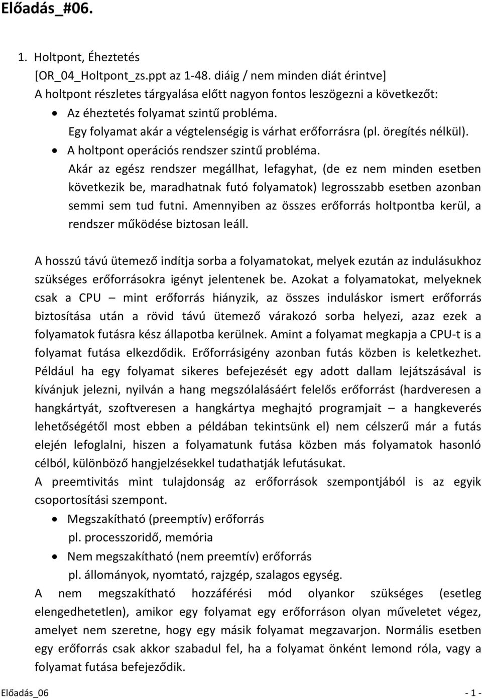 Egy folyamat akár a végtelenségig is várhat erőforrásra (pl. öregítés nélkül). A holtpont operációs rendszer szintű probléma.