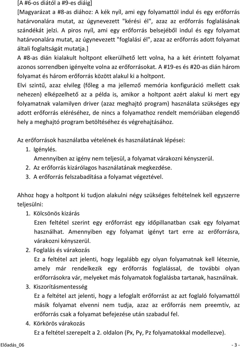 ] A #8-as dián kialakult holtpont elkerülhető lett volna, ha a két érintett folyamat azonos sorrendben igényelte volna az erőforrásokat.