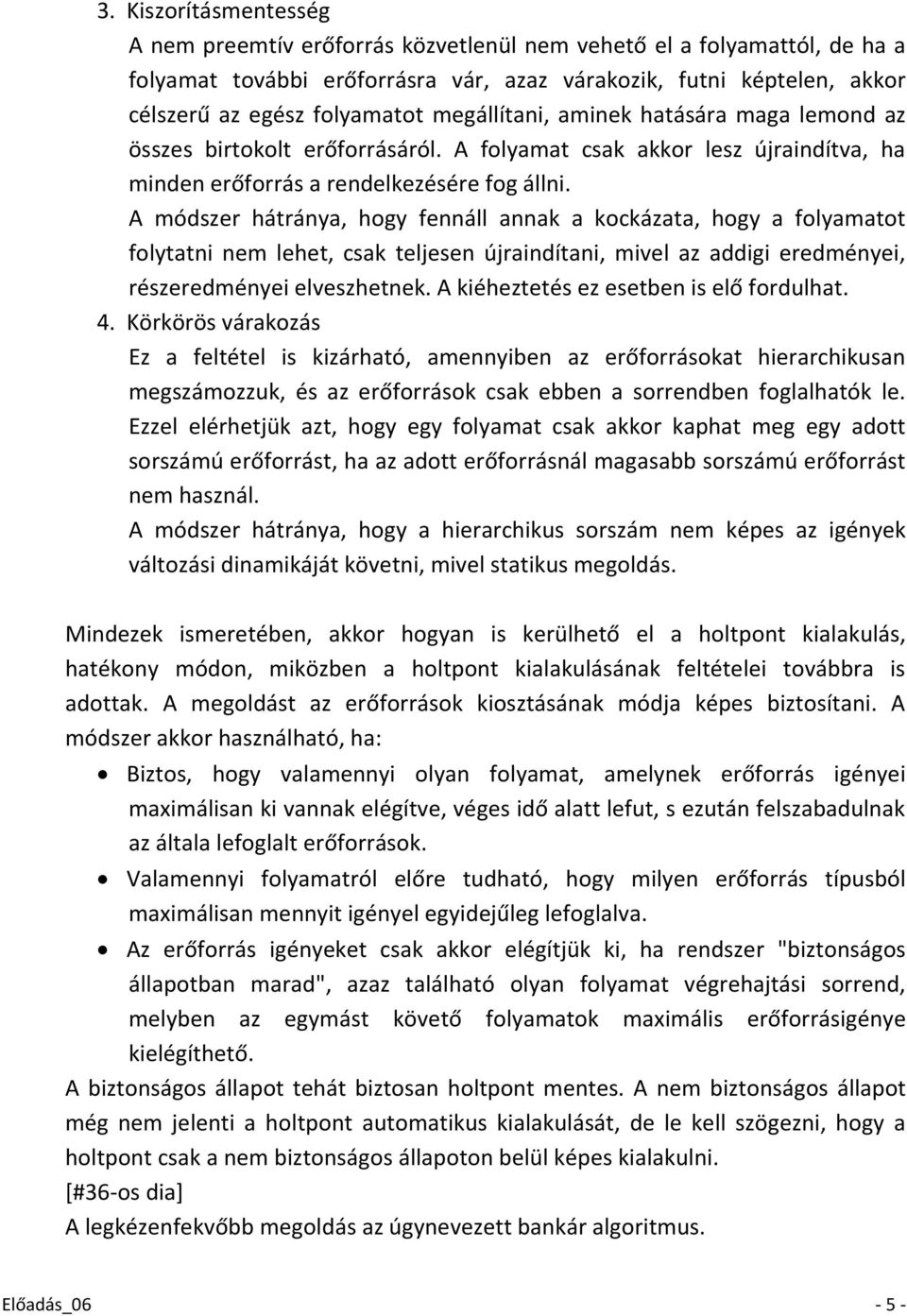 A módszer hátránya, hogy fennáll annak a kockázata, hogy a folyamatot folytatni nem lehet, csak teljesen újraindítani, mivel az addigi eredményei, részeredményei elveszhetnek.