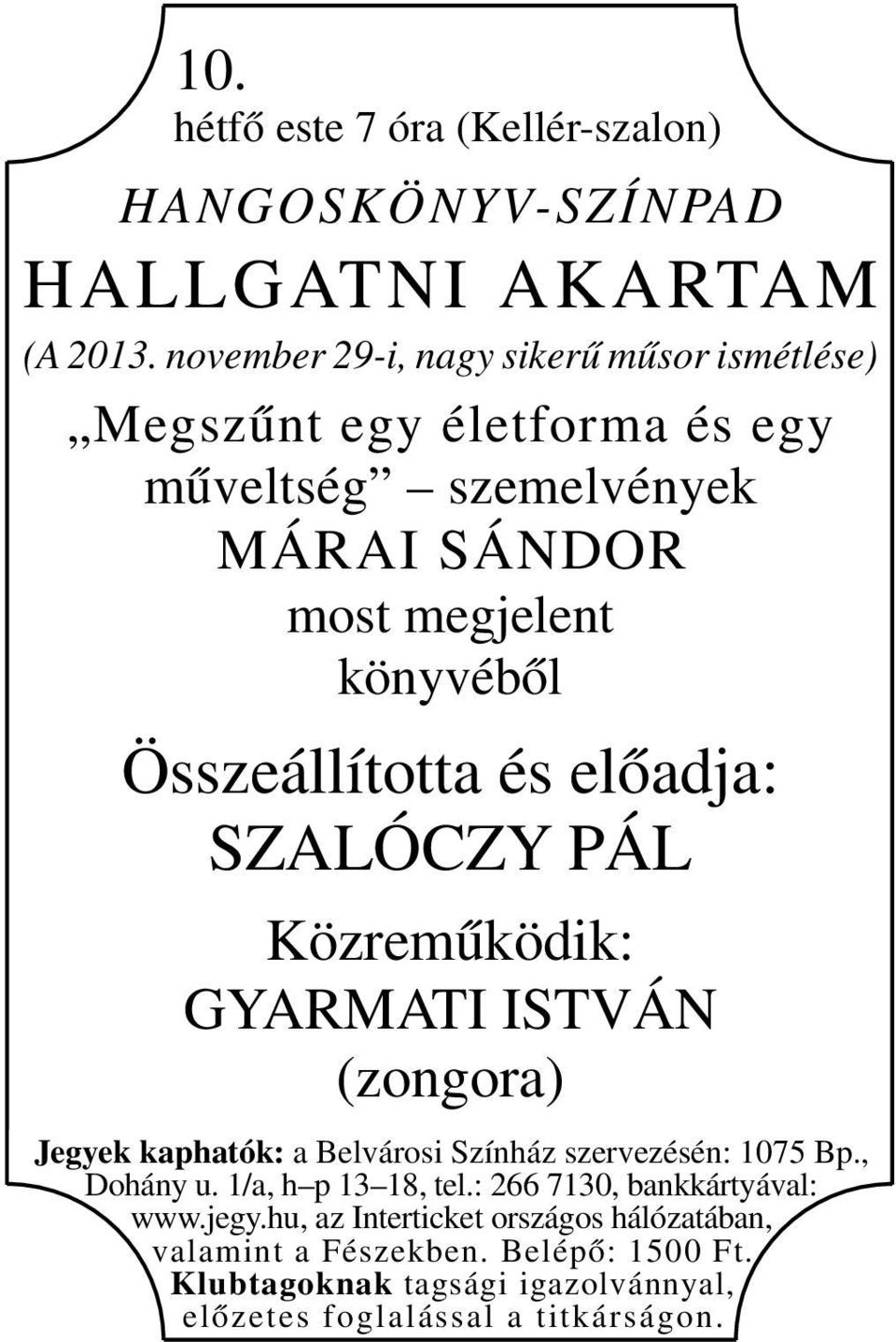 Összeállította és előadja: SZALÓCZY PÁL Közreműködik: GYARMATI ISTVÁN (zongora) Jegyek kaphatók: a Belvárosi Színház szervezésén: 1075 Bp.