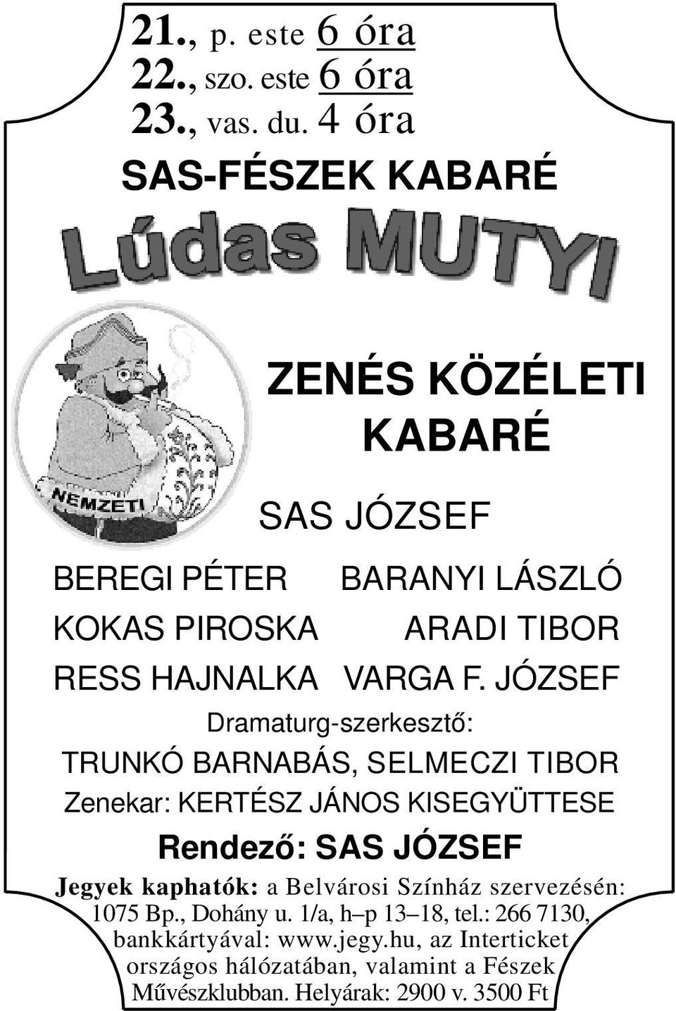 JÓZSEF Dramaturg-szerkesztő: TRUNKÓ BARNABÁS, SELMECZI TIBOR Zenekar: KERTÉSZ JÁNOS KISEGYÜTTESE Rendező: SAS JÓZSEF Jegyek