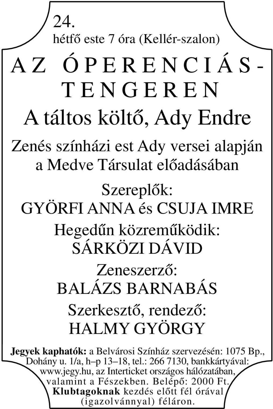 rendező: HALMY GYÖRGY Jegyek kaphatók: a Belvárosi Színház szervezésén: 1075 Bp., Dohány u. 1/a, h p 13 18, tel.: 266 7130, bankkártyával: www.