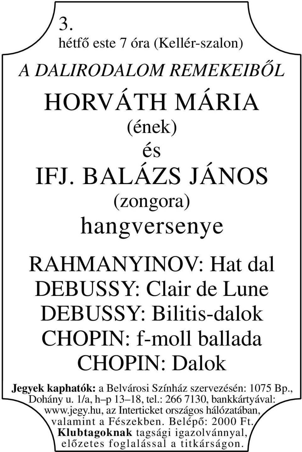 CHOPIN: Dalok Jegyek kaphatók: a Belvárosi Színház szervezésén: 1075 Bp., Dohány u. 1/a, h p 13 18, tel.