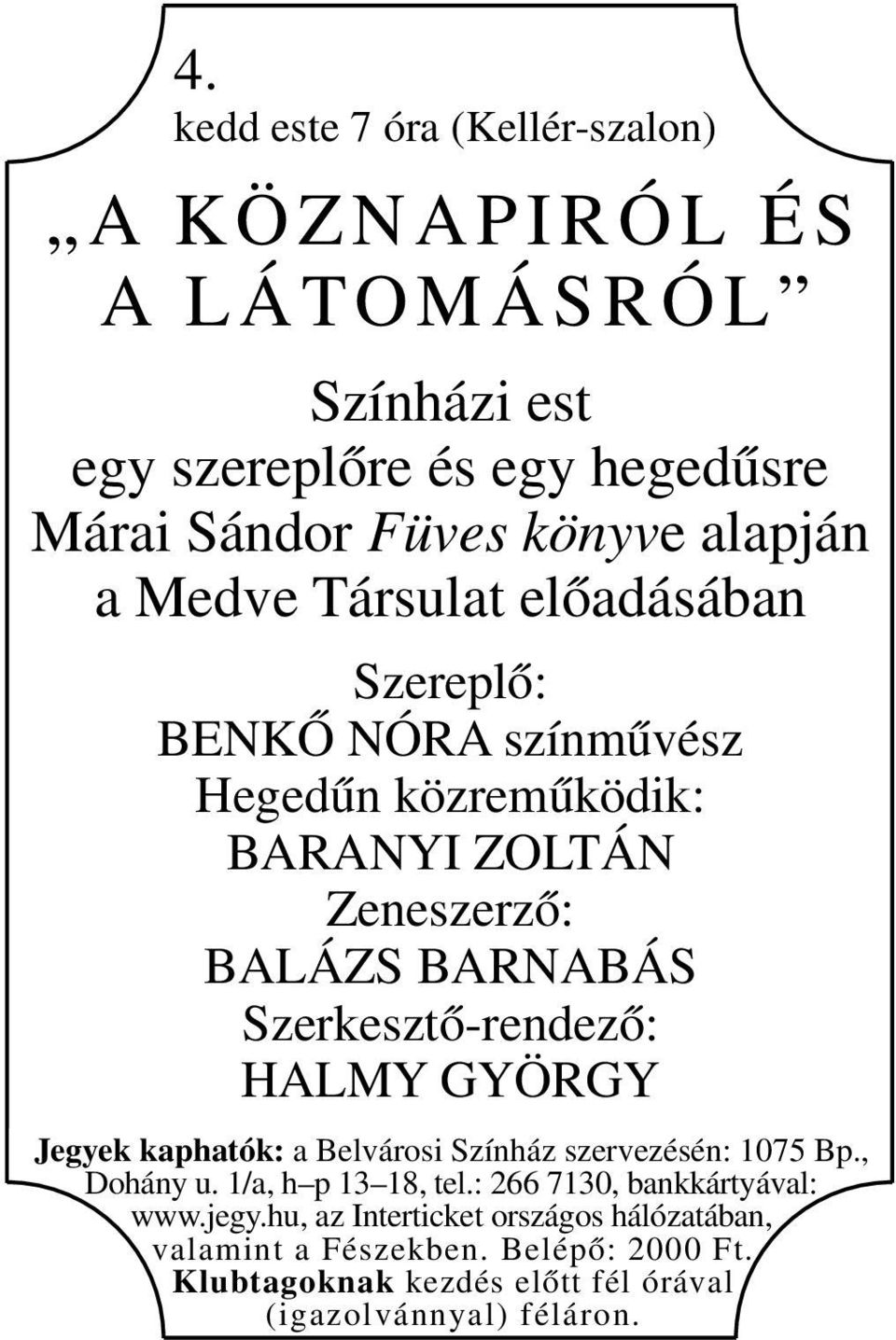 Szerkesztő-rendező: HALMY GYÖRGY Jegyek kaphatók: a Belvárosi Színház szervezésén: 1075 Bp., Dohány u. 1/a, h p 13 18, tel.