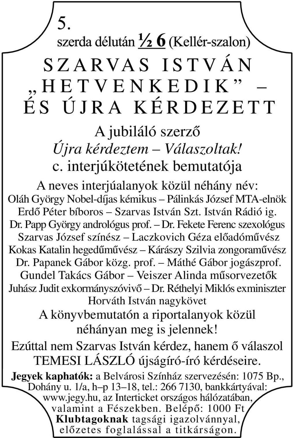 Papp György andrológus prof. Dr. Fekete Ferenc szexológus Szarvas József színész Laczkovich Géza előadóművész Kokas Katalin hegedűművész Kárászy Szilvia zongoraművész Dr. Papanek Gábor közg. prof. Máthé Gábor jogászprof.