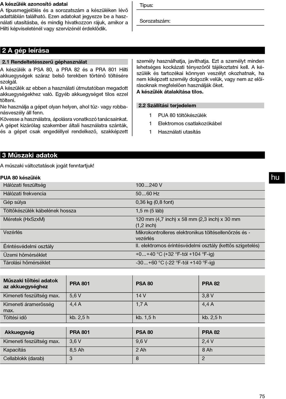 1 Rendeltetésszerű géphasználat A készülék a PSA 80, a PRA 82 és a PRA 801 Hilti akkuegységek száraz belső terekben történő töltésére szolgál.